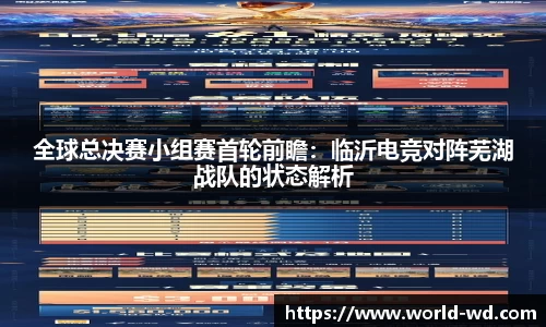 全球总决赛小组赛首轮前瞻：临沂电竞对阵芜湖战队的状态解析