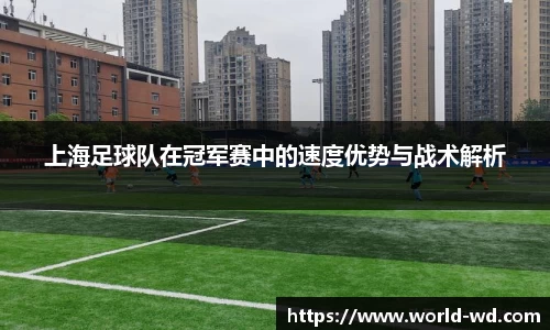 上海足球队在冠军赛中的速度优势与战术解析