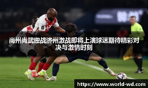 尚州尚武迎战济州激战即将上演球迷期待精彩对决与激情时刻